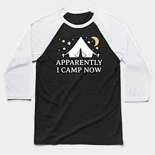 Apparently i camp now Baseball T-Shirt